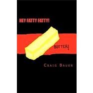 Hey Fatty Fatty! by Bauer, Craig Charles, 9781463598747