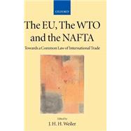 The EU, the WTO and the NAFTA Towards a Common Law of International Trade? by Weiler, J. H. H., 9780198298748