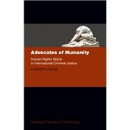 Advocates of Humanity Human Rights NGOs in International Criminal Justice by Lohne, Kjersti, 9780198818748