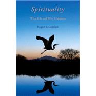 Spirituality What It Is and Why It Matters by Gottlieb, Roger S., 9780199738748