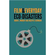 Film & Everyday Eco-Disasters by Murray, Robin L.; Heumann, Joseph K., 9780803248748