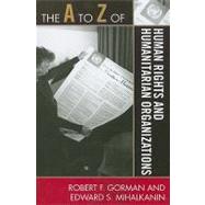 The a to Z of Human Rights and Humanitarian Organizations by Gorman, Robert F.; Mihalkanin, Edward S., 9780810868748