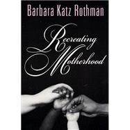 Recreating Motherhood by Rothman, Barbara Katz, 9780813528748