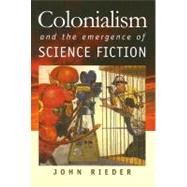 Colonialism and the Emergence of Science Fiction by Rieder, John, 9780819568748