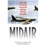 Midair An Epic Tale of Survival and a Mission That Might Have Ended the Vietnam War by Collins, Craig K.; Kamps, Charles T., 9781493048748