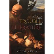 The Trouble with Literature by Kahn, Victoria, 9780198808749