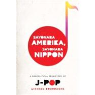 Sayonara Amerika, Sayonara Nippon by Bourdaghs, Michael K., 9780231158749