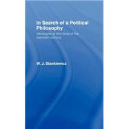 In Search of a Political Philosophy: Ideologies at the Close of the Twentieth Century by Stankiewicz,W. J., 9780415088749
