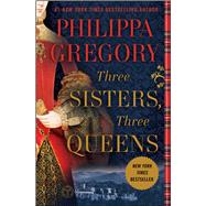 Three Sisters, Three Queens by Gregory, Philippa, 9781476758749