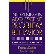 Intervening in Adolescent Problem Behavior A Family-Centered Approach by Dishion, Thomas J.; Kavanagh, Kate, 9781572308749