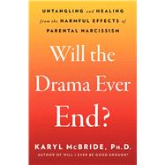 Will the Drama Ever End? Untangling and Healing from the Harmful Effects of Parental Narcissism by McBride, Karyl, 9781982198749