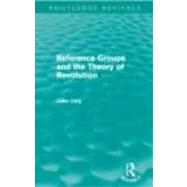 Reference Groups and the Theory of Revolution (Routledge Revivals) by ; RURRY003 John, 9780415668750