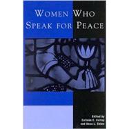 Women Who Speak for Peace by Kelley, Colleen E.; Eblen, Anna L.; Cavin, Margaret; Christie, Victoria; Dowlin, Sheryl; Kennedy, Kathleen; LeFebvre, Edith; McMullen-Pastrick, Miriam; Mester, Cathy Sargent; Troester, Rod; Wisdom-Whitley, Lori, 9780742508750