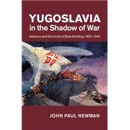 Yugoslavia in the Shadow of War by Newman, John Paul, 9781107678750