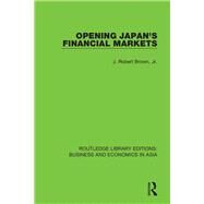 Opening Japan's Financial Markets by Brown, Jr.; J. Robert, 9781138368750
