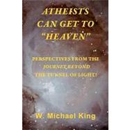 Atheists Can Get to Heaven by King, W. Michael, 9781419698750