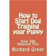 How to Start Dog Training Your Puppy by Greer, Richard, 9781505278750