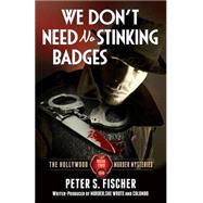 We Don't Need No Stinking Badges by Fischer, Peter S., 9781519378750