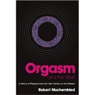 Orgasm and the West A History of Pleasure from the 16th Century to the Present by Muchembled, Robert; Fernbach, David, 9780745638751