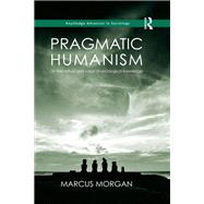 Pragmatic Humanism: On the Nature and Value of Sociological Knowledge by Morgan; Marcus, 9781138808751