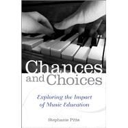 Chances and Choices Exploring the Impact of Music Education by Pitts, Stephanie, 9780199838752