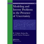 Modeling and Inverse Problems in the Presence of Uncertainty by Banks, H. T.; Hu, Shuhua; Thompson, W. Clayton, 9780367378752