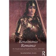 Renaissance Romance: The Transformation of English Prose Fiction, 15701620 by Das,Nandini, 9781138278752