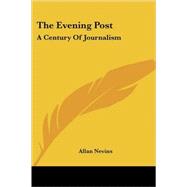 The Evening Post: A Century of Journalism by Nevins, Allan, 9781432688752