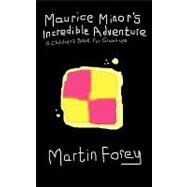 Maurice Minor's Incredible Adventure : A Children's Book for Grown-Ups by Forey, Martin, 9781449068752