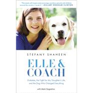 Elle & Coach Diabetes, the Fight for My Daughter's Life, and the Dog Who Changed Everything by Shaheen, Stefany; Dagostino, Mark, 9780316258753