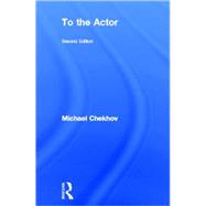 To the Actor: On the Technique of Acting by Chekhov,Michael;Powers,Mala, 9780415258753