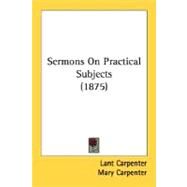 Sermons On Practical Subjects by Carpenter, Lant, 9780548608753
