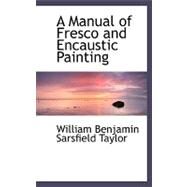 A Manual of Fresco and Encaustic Painting by Benjamin Sarsfield Taylor, William, 9780554478753