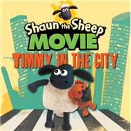 Shaun the Sheep Movie - Timmy in the City by CANDLEWICK PRESSAARDMAN ANIMATIONS LTD, 9780763678753