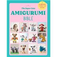 The Super Cute Amigurumi Bible by Unknown, 9781529938753