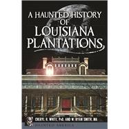 A Haunted History of Louisiana Plantations by White, Cheryl H., Ph.d.; Smith, W. Ryan, 9781626198753