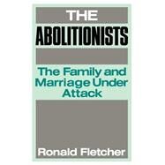 The Abolitionists: The Family and Marriage under Attack by Fletcher,Ronald, 9780415008754