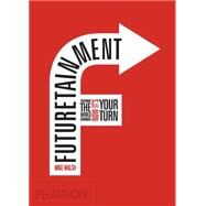 Futuretainment Yesterday the World Changed, Now It's Your Turn by Walsh, Mike, 9780714848754