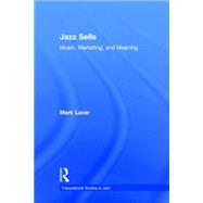 Jazz Sells: Music, Marketing, and Meaning by Laver; Mark, 9781138018754