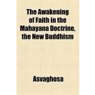The Awakening of Faith in the Mahayana Doctrine, the New Buddhism by Asvaghosa; Richard, Timothy, 9781154618754