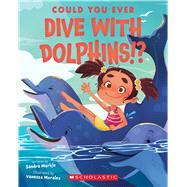 Could You Ever Dive With Dolphins!? by Markle, Sandra; Morales, Vanessa, 9781338858754