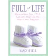 Full of Life : Mom-to-Mom Tips I Wish Someone Had Told Me When I Was Pregnant by O'Dell, Nancy, 9781439148754