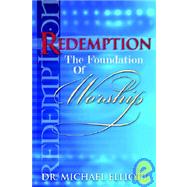 Redemption The Foundation Of Worship by Elliott, Mike, 9781931178754