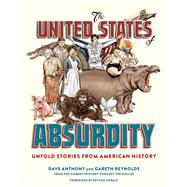 The United States of Absurdity Untold Stories from American History by Anthony, Dave; Reynolds, Gareth; Oswalt, Patton, 9780399578755