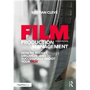 Film Production Management: How to Budget, Organize and Successfully Shoot your Film by Cleve; Bastian, 9780415788755