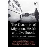 The Dynamics of Migration, Health and Livelihoods: Indepth Network Perspectives by Collinson, Mark; Adazu, Kubaje; White, Michael; Findley, Sally, 9780754678755