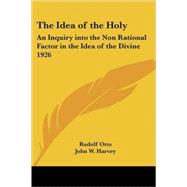 The Idea Of The Holy: An Inquiry Into The Non Rational Factor In The Idea Of The Divine 1926 by Otto, Rudolf, 9781417978755