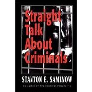 Straight Talk about Criminals Understanding and Treating Antisocial Individuals by Samenow, Stanton E., 9781568218755