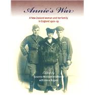 Annie's War A New Zealand Woman and Her Family in England 191619 by Montgomerie Norris, Susanna; Rogers, Anna, 9781877578755