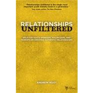 Relationships Unfiltered : Help for Youth Workers, Volunteers, and Parents on Creating Authentic Relationships by Andrew Root, 9780310668756